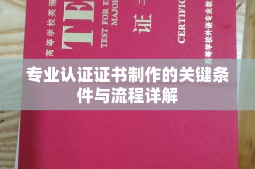 广州专业认证证书制作的关键条件与流程详解